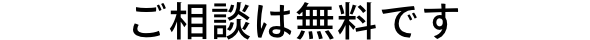 ご相談は無料です