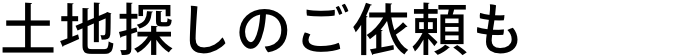 土地探しのご依頼も