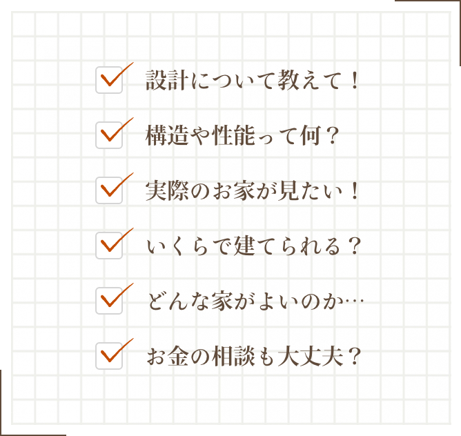 設計について教えて！いくらで建てられる？構造や性能って何？どんな家がよいのか…実際のお家が見たい！お金の相談も大丈夫？